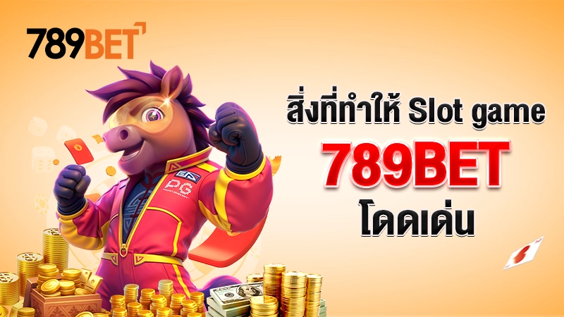 สิ่งที่ทำให้ Slot game 789BET โดดเด่น
