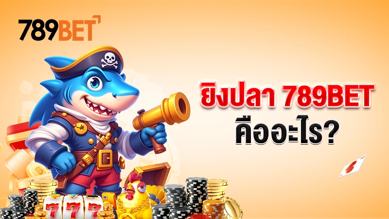 ยิงปลา 789BET คืออะไร?