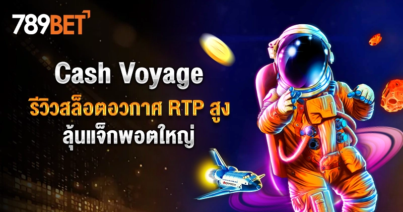 Cash Voyage รีวิวสล็อตอวกาศ RTP สูงลุ้นแจ็กพอตใหญ่ ที่ 789BET